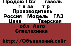 Продаю ГАЗ3302 газель 2005 г.в.за 250 т.р. › Производитель ­ Россия › Модель ­ ГАЗ › Цена ­ 250 - Тверская обл. Авто » Спецтехника   